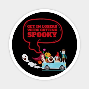 Get In Loser We're Getting Spooky - Halloween Spooky Magnet